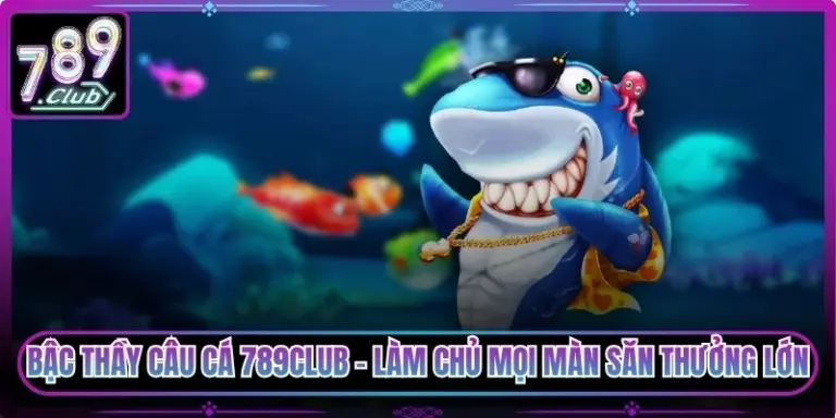 Bậc Thầy Câu Cá 789Club