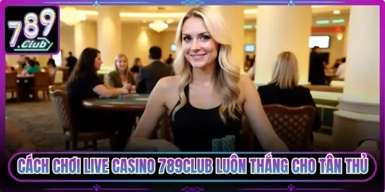 Cách Chơi Live Casino 789club