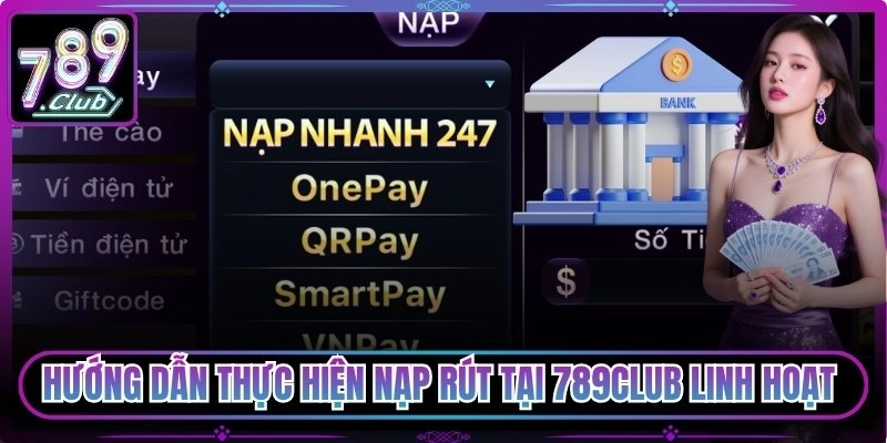 Nạp rút tại 789club linh hoạt 