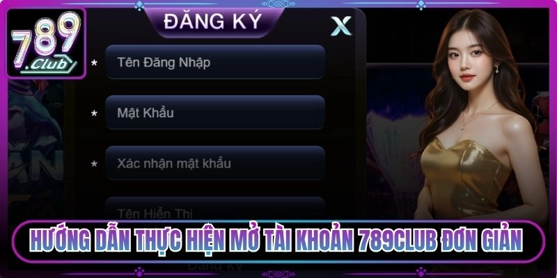 Thực hiện mở tài khoản 789club đơn giản 
